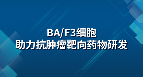 Ba/F3细胞助力抗肿瘤靶向药物研发