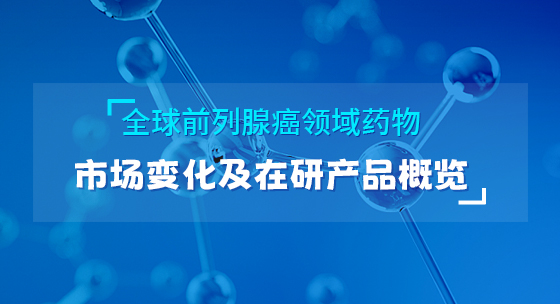 全球前列腺癌领域药物市场变化及在研产品概览