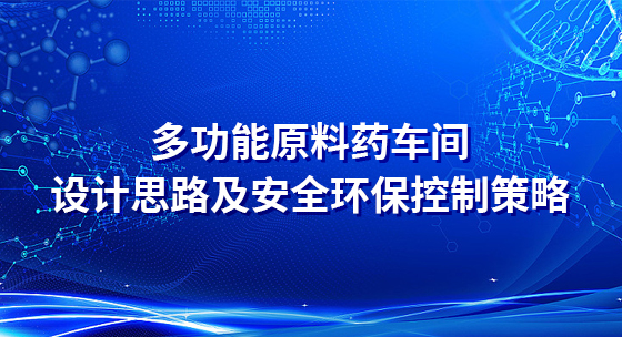 多功能原料药车间设计思路及安全环保控制策略