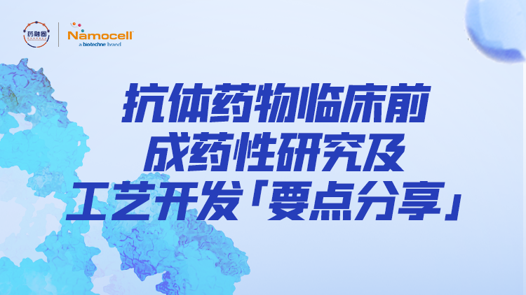 102期:抗体药物临床前成药性研究及工艺开发要点分享