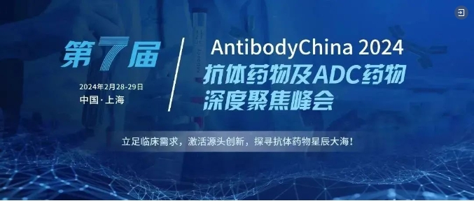 报名即将截止 | 中国抗体&amp;ADC药物行业一壁江山! 第七届AntibodyChina 2024千人峰会震撼来袭！
