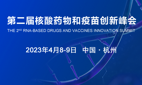 大咖云集  群贤毕至 | 2023第二届核酸药物和疫苗创新峰会将于4月举办
