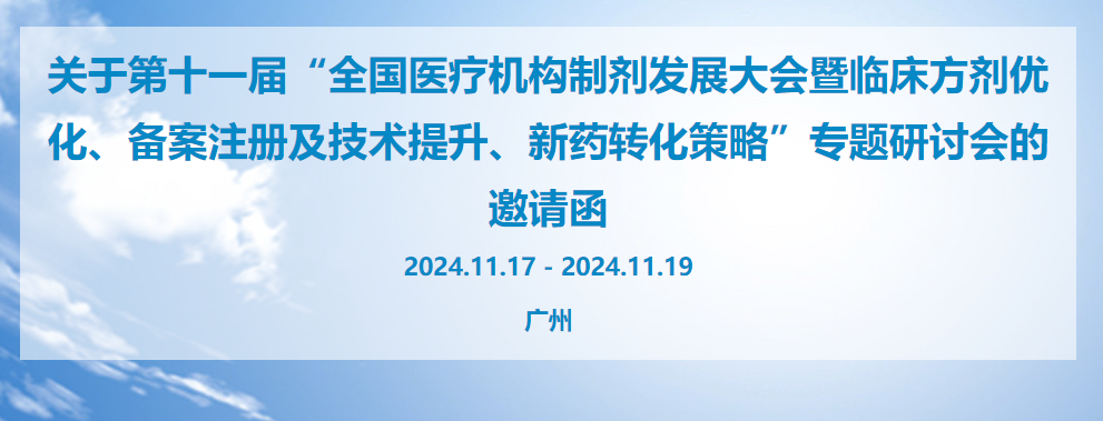 第十一届“全国医疗机构制剂发展大会暨临床方剂优化、备案注册及技术提升、新药转化策略”专题研讨会