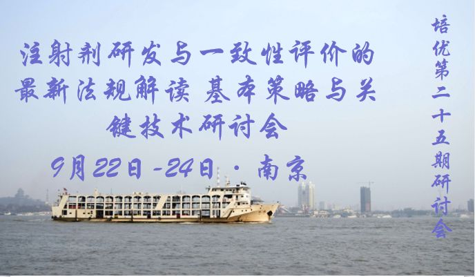 培优第25期研讨会|注射剂研发与一致性评价的最新法规解读 基本策略与关键技术研讨会