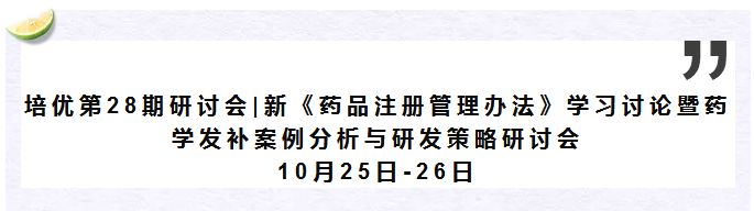 培优第28期研讨会|新《药品注册管理办法》学习讨论暨药学发补案例分析与研发策略研讨会