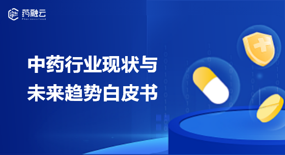 【药融咨询】中药行业现状与未来趋势白皮书